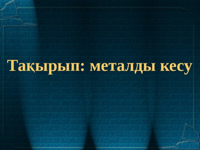  Тақырып: металды кесу 