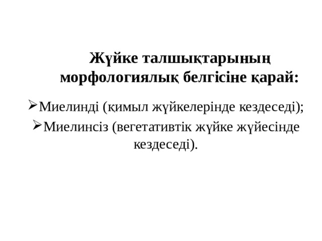 Жүйке талшықтарының морфологиялық белгісіне қарай: Миелинді (қимыл жүйкелерінде кездеседі); Миелинсіз (вегетативтік жүйке жүйесінде кездеседі). 
