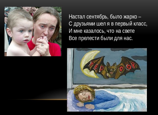 Настал сентябрь, было жарко –  С друзьями шел я в первый класс,  И мне казалось, что на свете  Все прелести были для нас. 