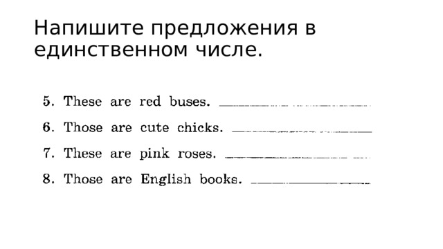 Напишите предложения в единственном числе. 