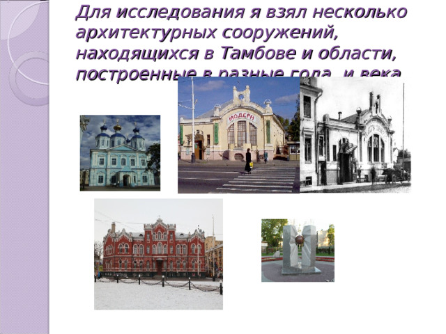 Для исследования я взял несколько архитектурных сооружений, находящихся в Тамбове и области, построенные в разные года и века 