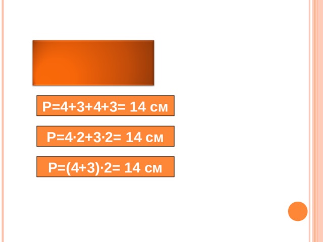 4  см 3 см P =4+3+4+3= 14 см P =4 · 2+3 · 2= 14 см P =(4+3) · 2 = 14 см 