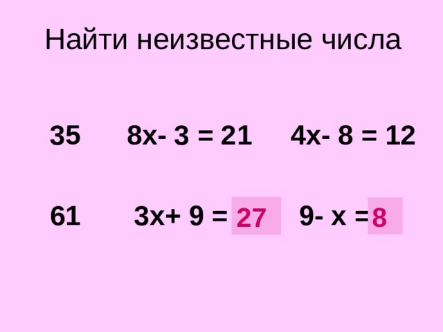 Найти неизвестные числа   35 8х- 3 = 21 4х- 8 = 12   61 3х+ 9 = ? 9- х = ? 27 8 Цифра десятков данного числа-корень уравнения, записанного посередине. Цифра единиц-корень уравнеения, записанного справа.  
