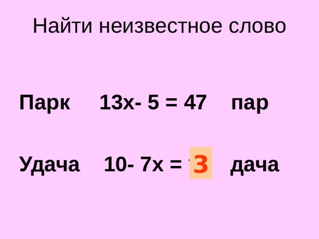 Найти неизвестное слово  Парк 13х- 5 = 47 пар  Удача 10- 7х = ? дача 3 