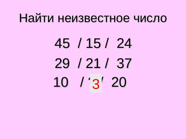 Найти неизвестное число 45 / 15 / 24 29 / 21 / 37 10 / ? / 20  3 Сумма цифр данных чисел  