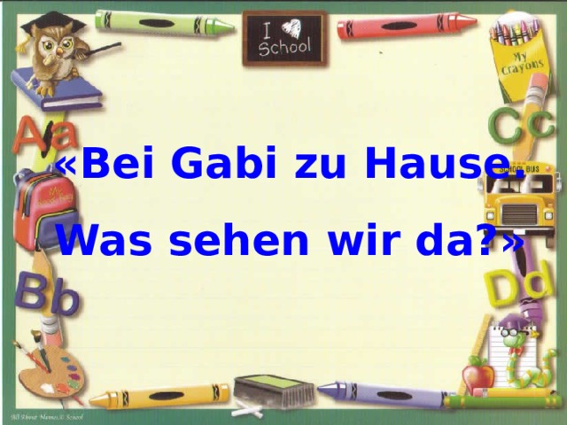 «Bei Gabi zu Hause. Was sehen wir da?» 