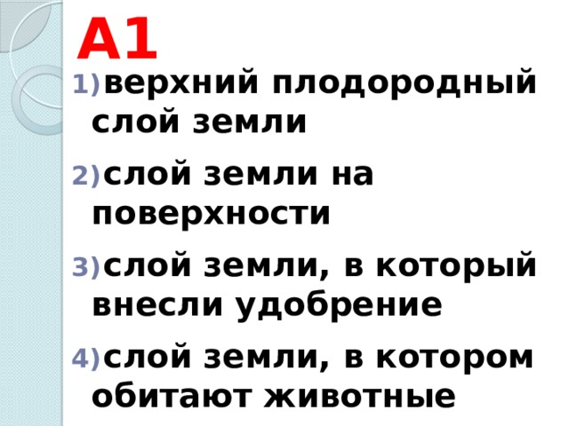 А1  верхний плодородный слой земли   слой земли на поверхности   слой земли, в который внесли удобрение   слой земли, в котором обитают животные 