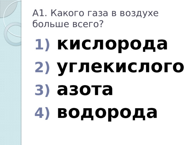 А1. Какого газа в воздухе больше всего?  кислорода  углекислого  азота  водорода 