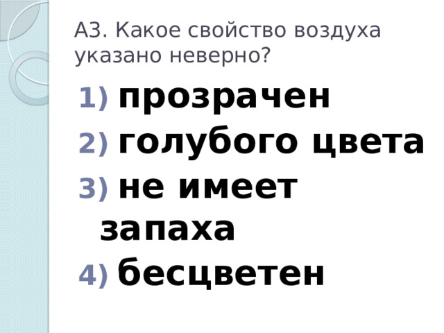 А3. Какое свойство воздуха указано неверно?  прозрачен  голубого цвета  не имеет запаха  бесцветен 