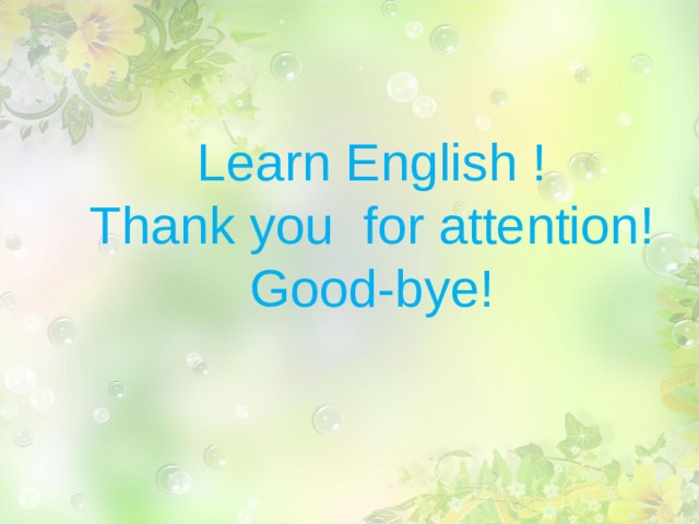 Learn English ! Thank you for attention! Good-bye ! 