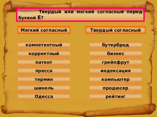  Твердый или мягкий согласный перед буквой Е ? Мягкий согласный Твердый согласный бутерброд компетентный бизнес корректный патент грейпфрут пресса индексация термин компьютер шинель продюсер рейтинг Одесса 