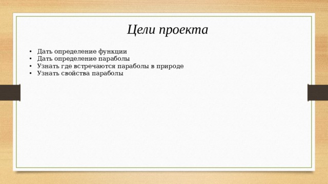 Цели проекта Дать определение функции Дать определение параболы Узнать где встречаются параболы в природе Узнать свойства параболы 