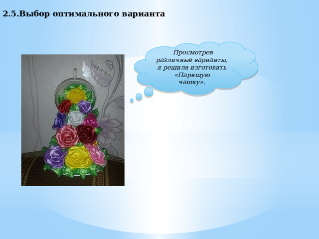 2.5.Выбор оптимального варианта  Просмотрев различные варианты, я решила изготовить «Парящую  чашку». 