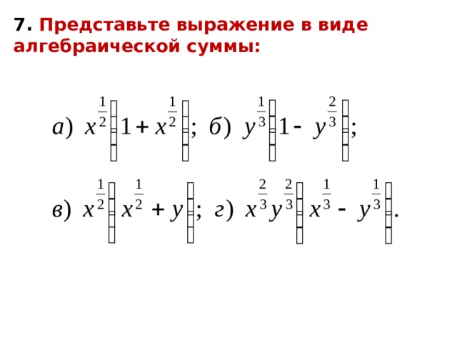 7. Представьте выражение в виде алгебраической суммы: 