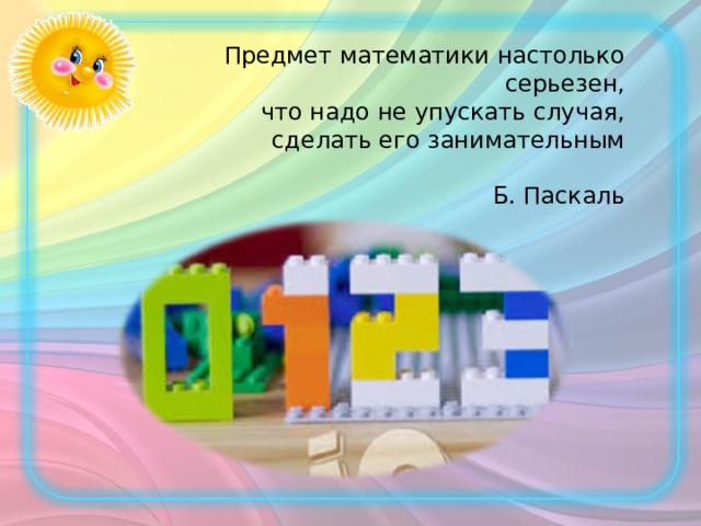 Предмет математики настолько серьезен,  что надо не упускать случая,  сделать его занимательным  Б. Паскаль 