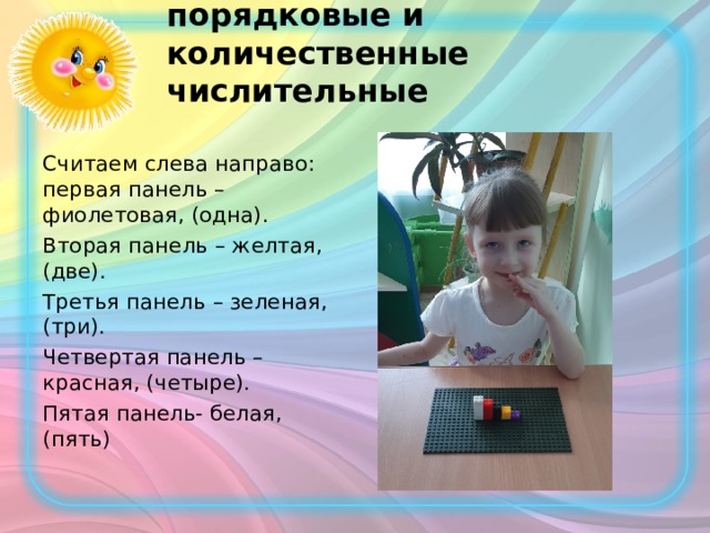 Счет предметов, порядковые и количественные числительные  Считаем слева направо: первая панель – фиолетовая, (одна). Вторая панель – желтая, (две). Третья панель – зеленая, (три). Четвертая панель – красная, (четыре). Пятая панель- белая, (пять) 