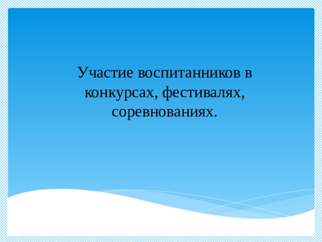Участие воспитанников в конкурсах, фестивалях, соревнованиях. 