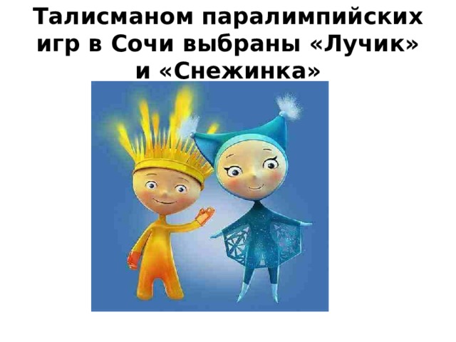 Талисманом паралимпийских игр в Сочи выбраны «Лучик» и «Снежинка» 