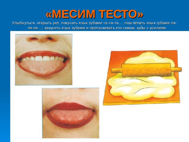 «МЕСИМ ТЕСТО» Улыбнуться, открыть рот, покусать язык зубами та-та-та…; пошлёпать язык губами пя-пя-пя…; закусить язык зубами и протаскивать его сквозь зубы с усилием. 