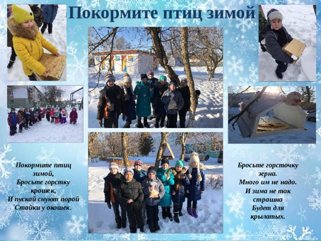 Покормите птиц зимой Покормите птиц зимой,  Бросьте горстку крошек,  И пускай снуют порой  Стайки у окошек .    Бросьте горсточку зерна.  Много им не надо.  И зима не так страшна  Будет для крылатых. 