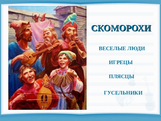 СКОМОРОХИ ВЕСЕЛЫЕ ЛЮДИ ИГРЕЦЫ ПЛЯСЦЫ ГУСЕЛЬНИКИ 