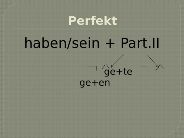 Perfekt haben/sein + Part.II  ge+te ge+en 