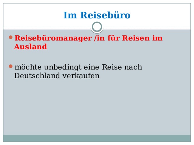 Im Reisebüro Reisebüromanager /in für Reisen im Ausland  mӧchte unbedingt eine Reise nach Deutschland verkaufen 