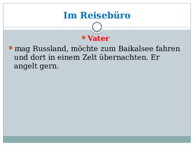 Im Reisebüro Vater mag Russland, mӧchte zum Baikalsee fahren und dort in einem Zelt übernachten. Er angelt gern. 
