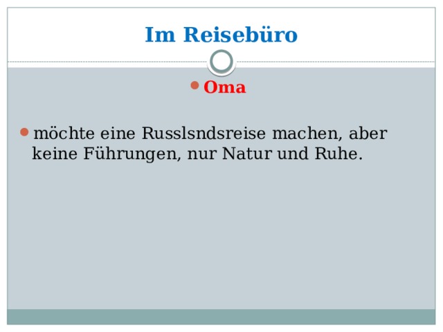 Im Reisebüro Oma mӧchte eine Russlsndsreise machen, aber keine Führungen, nur Natur und Ruhe. 
