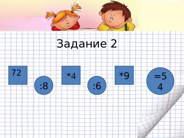 Задание 2 72 *4 *9 =54 :8 :6 