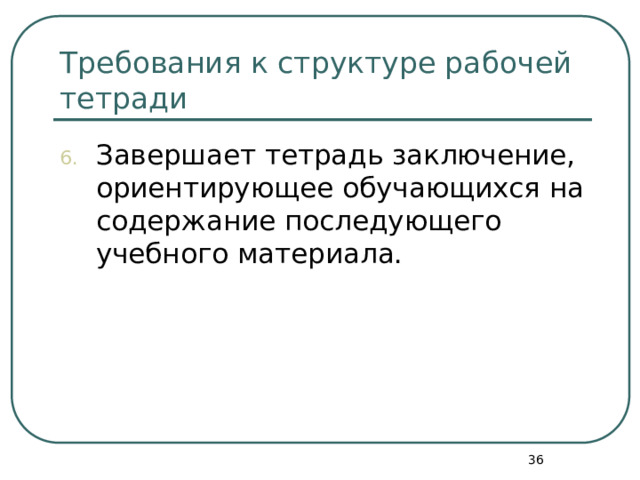 Требования к структуре рабочей тетради Завершает тетрадь заключение, ориентирующее обучающихся на содержание последующего учебного материала.  