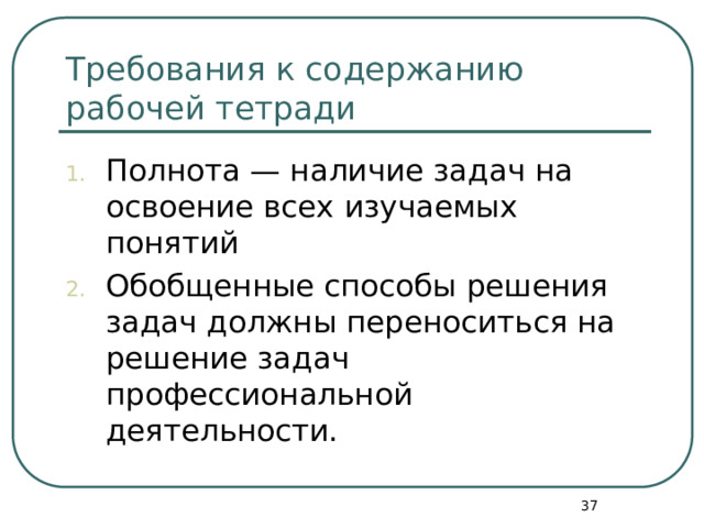 Требования к содержанию рабочей тетради Полнота — наличие задач на освоение всех изучаемых понятий Обобщенные способы решения задач должны переноситься на решение задач профессиональной деятельности.  