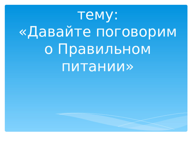    Классный час на тему:  «Давайте поговорим о Правильном питании» 