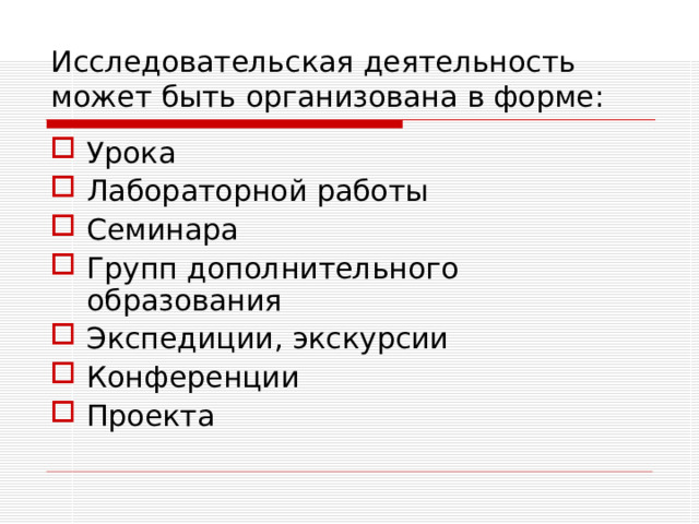 Исследовательская деятельность может быть организована в форме: Урока Лабораторной работы Семинара Групп дополнительного образования Экспедиции, экскурсии Конференции Проекта 