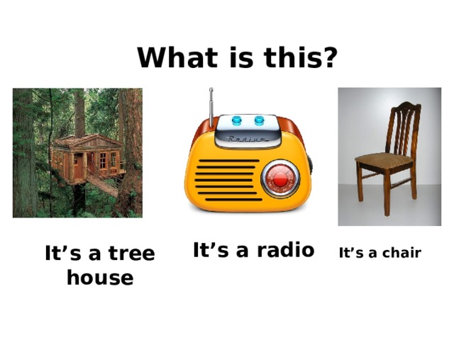 What is this? It’s a radio It’s a tree house It’s a chair 