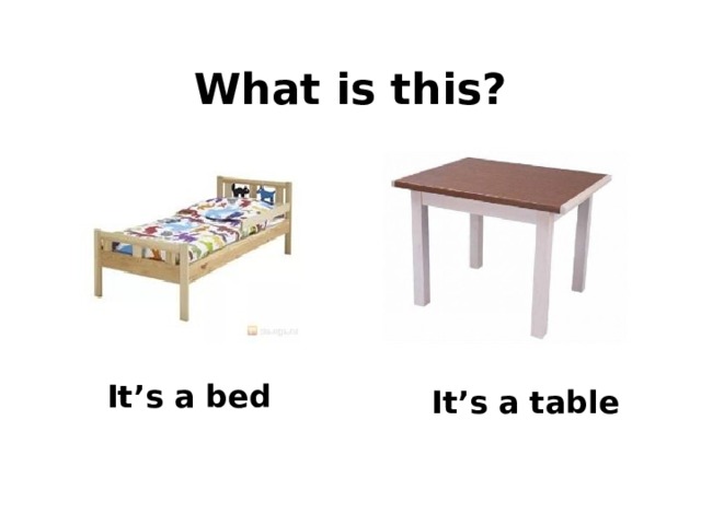 What is this? It’s a  bed It’s a  table 