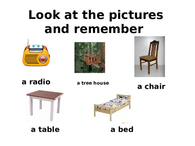 Look at the pictures and remember a radio a tree house a chair a table a bed 