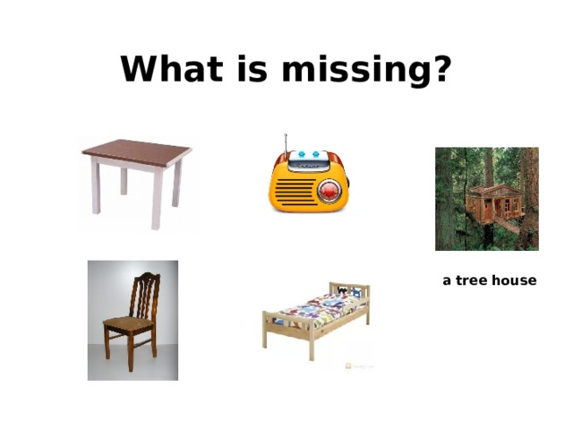What is missing? a tree house 