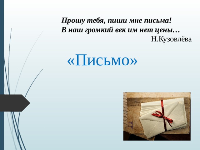 Прошу тебя, пиши мне письма! В наш громкий век им нет цены… Н.Кузовлёва  «Письмо»   