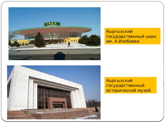 Кыргызский государственный цирк им. А.Изибаева Кыргызский государственный исторический музей. 