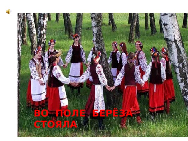 Название первого хоровода я пока не буду вам говорить. Послушайте и скажите, какая иллюстрация на 11 странице подойдёт к этой музыке. Какая иллюстрация соответствует этой музыке?  Мы с вами сейчас послушали русский хоровод «Берёзка». Какие слова помогут нам передать характер этого хоровода?  ВО ПОЛЕ БЕРЁЗА СТОЯЛА 