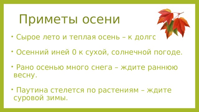 Приметы осени  Сырое лето и теплая осень – к долгой зиме.  Осенний иней 0 к сухой, солнечной погоде.  Рано осенью много снега – ждите раннюю весну.  Паутина стелется по растениям – ждите суровой зимы. 