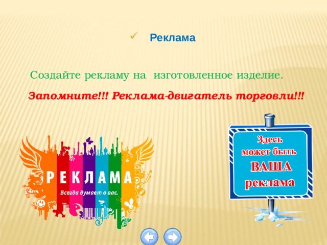 Реклама  Создайте рекламу на изготовленное изделие. Запомните!!! Реклама-двигатель торговли!!! 