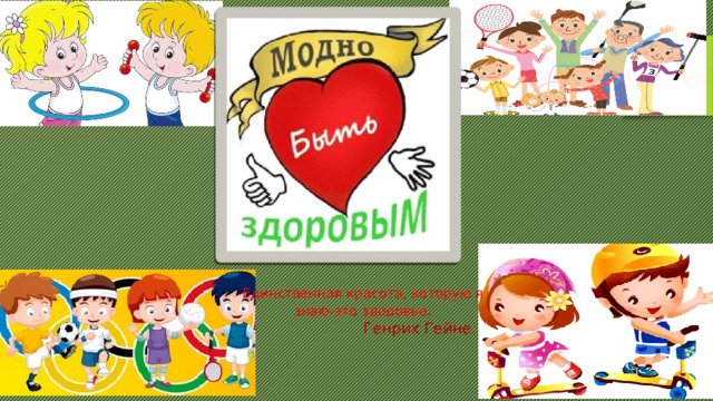 Единственная красота, которую я знаю-это здоровье .  Генрих Гейне.  