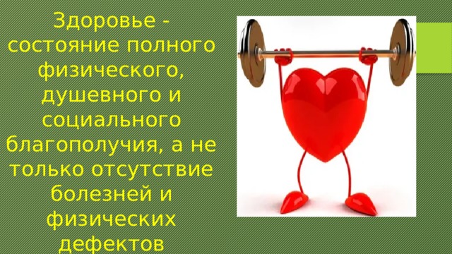 Здоровье - состояние полного физического, душевного и социального благополучия, а не только отсутствие болезней и физических дефектов 
