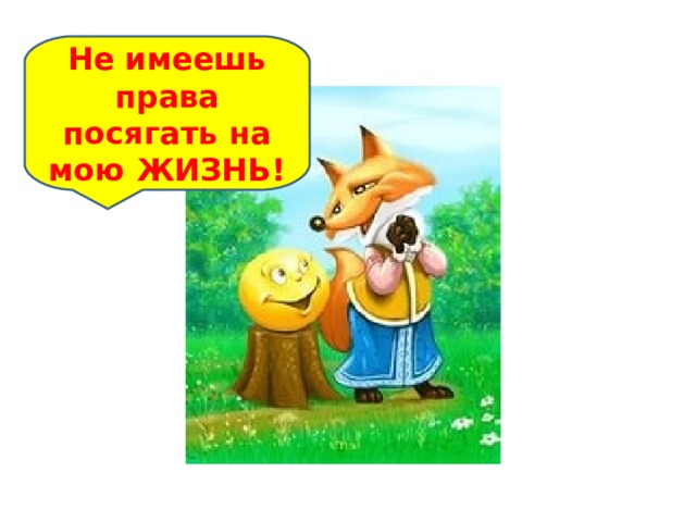  Не имеешь права посягать на мою ЖИЗНЬ! 