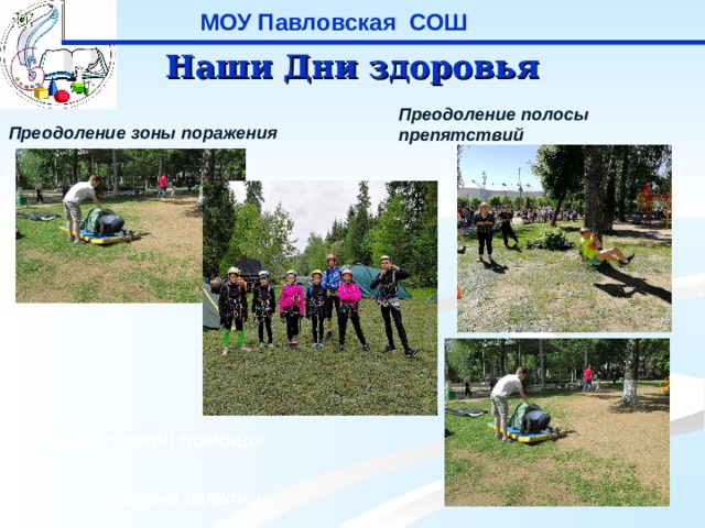 МОУ Павловская СОШ Наши Дни здоровья Преодоление полосы препятствий Преодоление зоны поражения Юный механики Установка палатки  Оказание первой помощи Раскладка костра Тушение пожара Установка палатки 