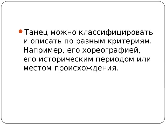 Танец можно классифицировать и описать по разным критериям. Например, его хореографией, его историческим периодом или местом происхождения. 