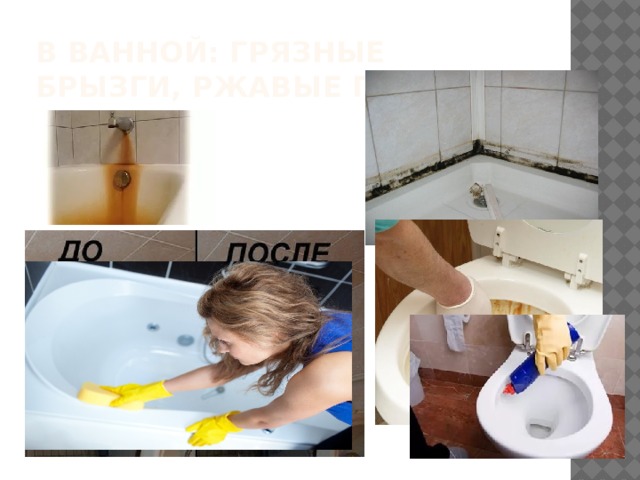 В ванной: Грязные брызги, ржавые подтеки. 