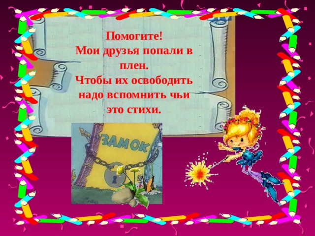 Помогите! Мои друзья попали в плен. Чтобы их освободить надо вспомнить чьи это стихи.